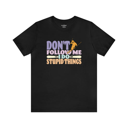 DON'T FOLLOW ME I DO STUPID THINGS - T-Shirt