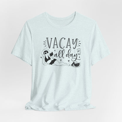 VACAY ALL DAY - T-Shirt