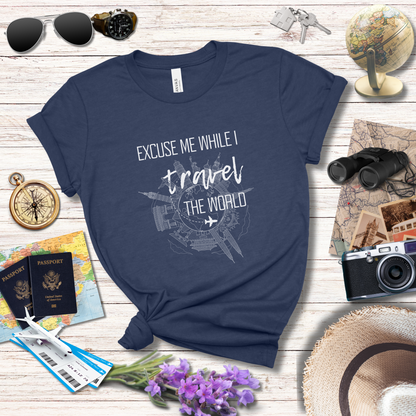 EXCUSE ME WHILE I TRAVEL THE WORLD T-Shirt