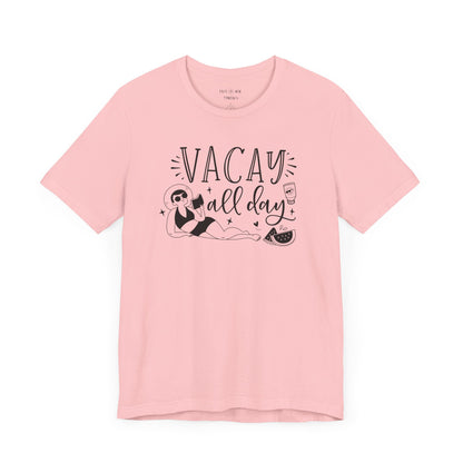 VACAY ALL DAY - T-Shirt