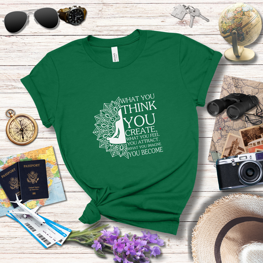 WHAT YOU THINK YOU CREATE - T-Shirt