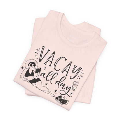 VACAY ALL DAY - T-Shirt